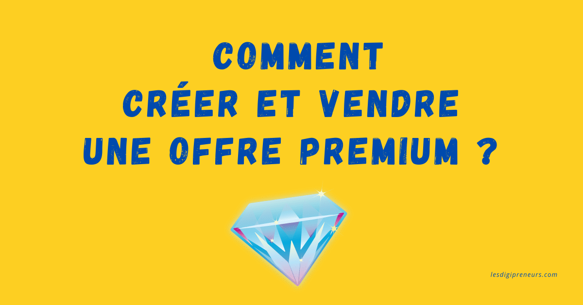 Comment créer et vendre une offre premium ? 