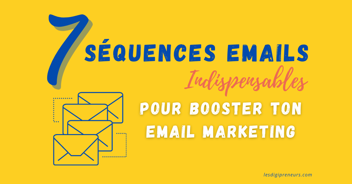 7 Séquences emails indispensables pour booster ton business -  LesDigiPreneurs